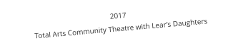 2017  Total Arts Community Theatre with Lear’s Daughters